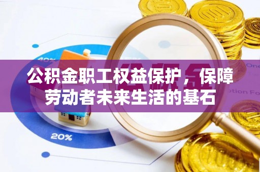 青铜峡公积金职工权益保护，保障劳动者未来生活的基石