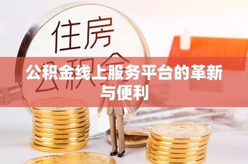 青铜峡公积金线上服务平台的革新与便利