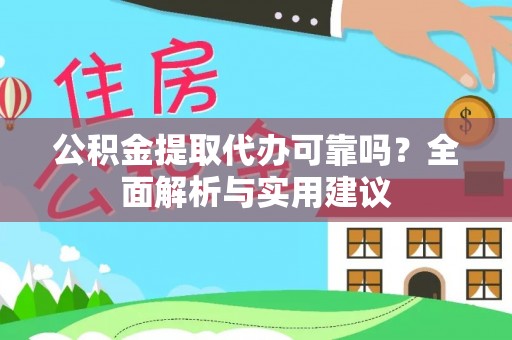 青铜峡公积金提取代办可靠吗？全面解析与实用建议
