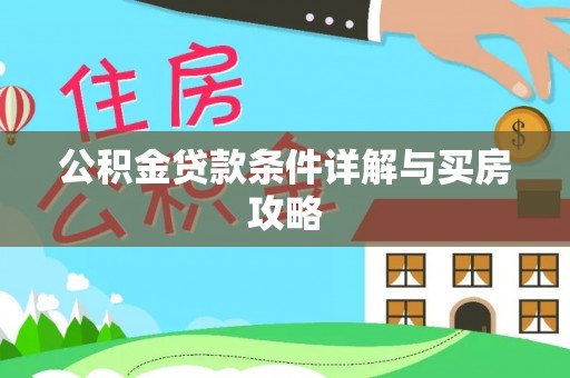 青铜峡公积金贷款条件详解与买房攻略