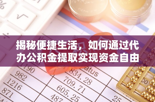 青铜峡揭秘便捷生活，如何通过代办公积金提取实现资金自由