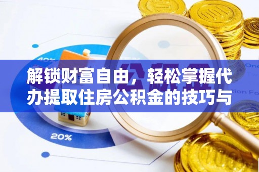 青铜峡解锁财富自由，轻松掌握代办提取住房公积金的技巧与攻略