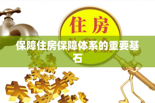 青铜峡保障住房保障体系的重要基石