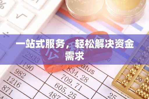 青铜峡一站式服务，轻松解决资金需求